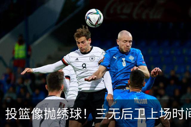 投篮像抛绣球！三无后卫上场时间全队第2，宫鲁鸣为何如此迷恋她？