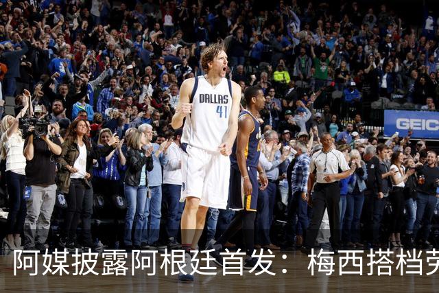 阿媒披露阿根廷首发：梅西搭档劳塔罗迪玛利亚