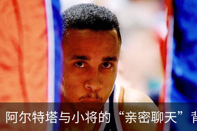 阿尔特塔与小将的“亲密聊天”背后的真相